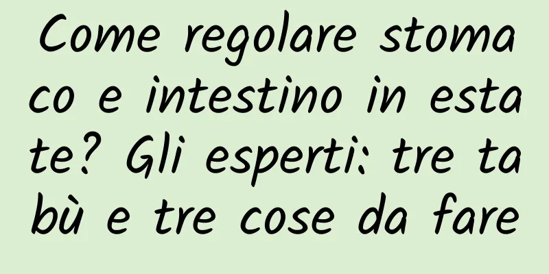Come regolare stomaco e intestino in estate? Gli esperti: tre tabù e tre cose da fare