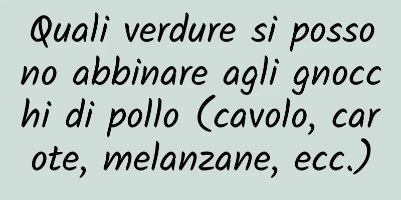 Quali verdure si possono abbinare agli gnocchi di pollo (cavolo, carote, melanzane, ecc.)