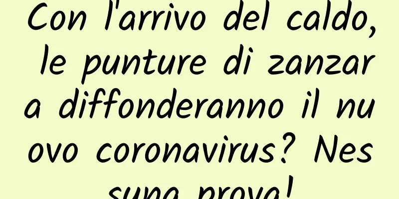 Con l'arrivo del caldo, le punture di zanzara diffonderanno il nuovo coronavirus? Nessuna prova!