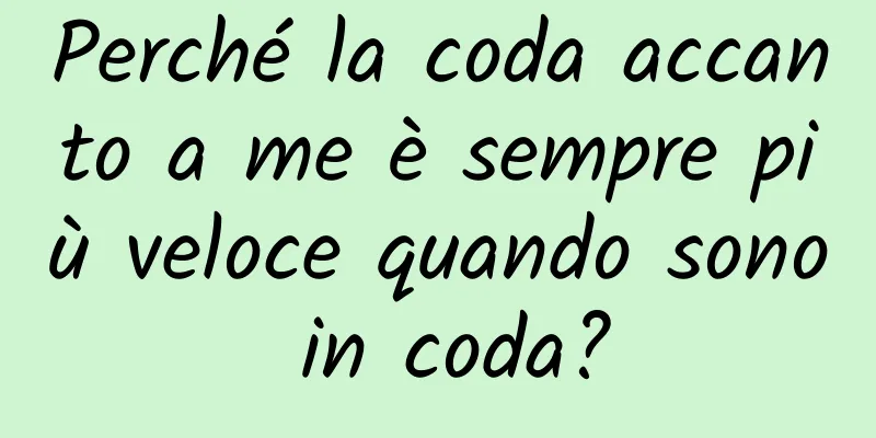 Perché la coda accanto a me è sempre più veloce quando sono in coda?
