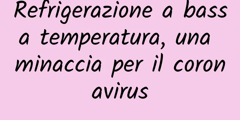 Refrigerazione a bassa temperatura, una minaccia per il coronavirus