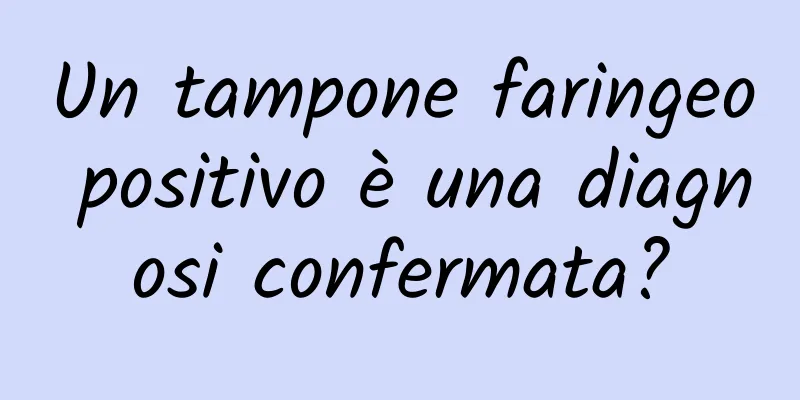 Un tampone faringeo positivo è una diagnosi confermata?