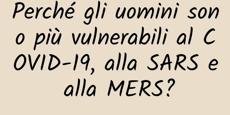 Perché gli uomini sono più vulnerabili al COVID-19, alla SARS e alla MERS?