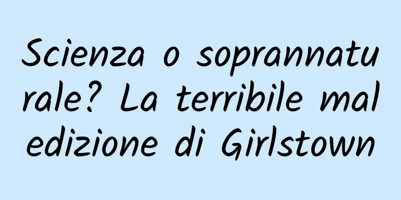 Scienza o soprannaturale? La terribile maledizione di Girlstown