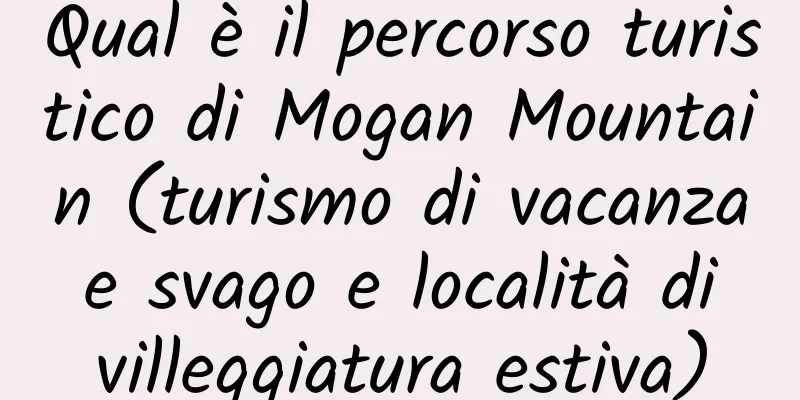 Qual è il percorso turistico di Mogan Mountain (turismo di vacanza e svago e località di villeggiatura estiva)
