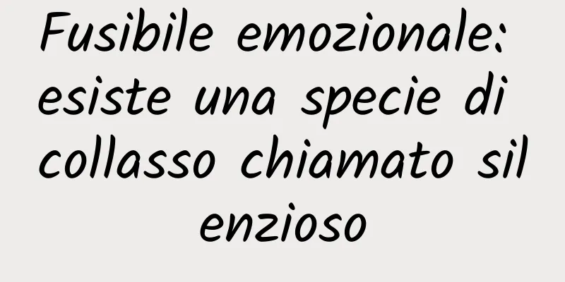 Fusibile emozionale: esiste una specie di collasso chiamato silenzioso