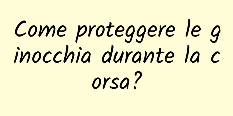 Come proteggere le ginocchia durante la corsa?