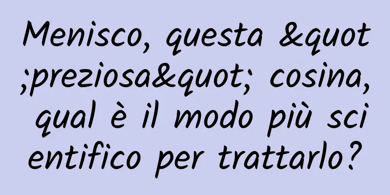 Menisco, questa "preziosa" cosina, qual è il modo più scientifico per trattarlo?