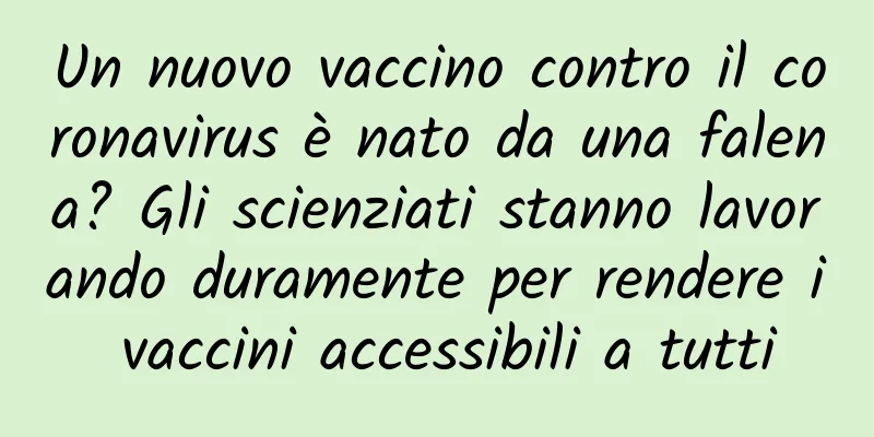 Un nuovo vaccino contro il coronavirus è nato da una falena? Gli scienziati stanno lavorando duramente per rendere i vaccini accessibili a tutti
