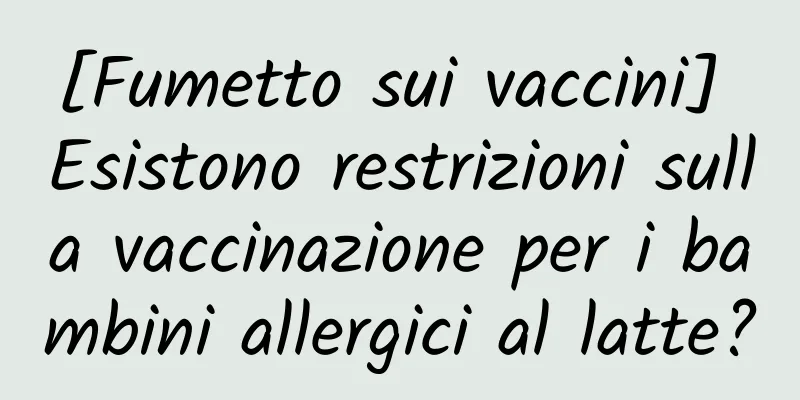 [Fumetto sui vaccini] Esistono restrizioni sulla vaccinazione per i bambini allergici al latte?