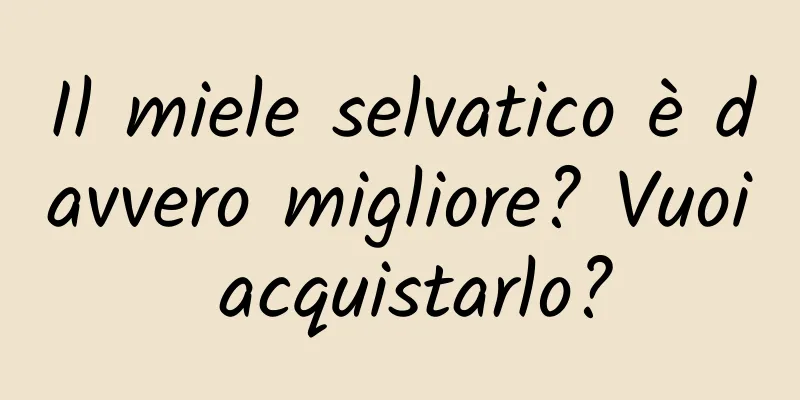 Il miele selvatico è davvero migliore? Vuoi acquistarlo?