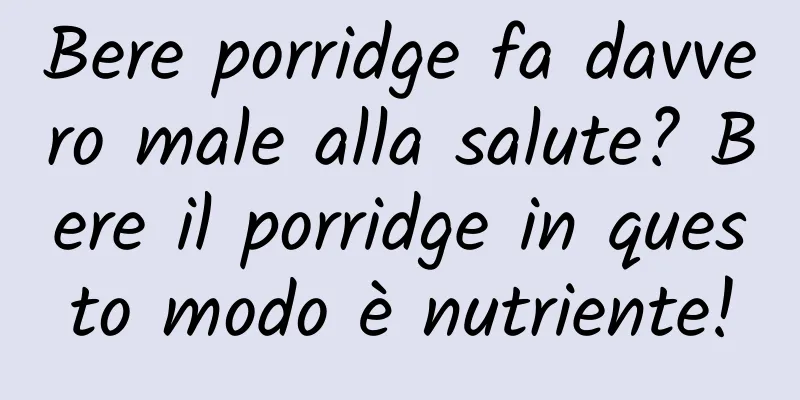 Bere porridge fa davvero male alla salute? Bere il porridge in questo modo è nutriente!