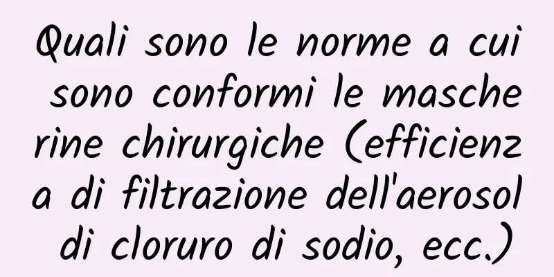 Quali sono le norme a cui sono conformi le mascherine chirurgiche (efficienza di filtrazione dell'aerosol di cloruro di sodio, ecc.)