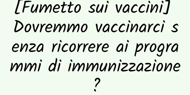 [Fumetto sui vaccini] Dovremmo vaccinarci senza ricorrere ai programmi di immunizzazione?