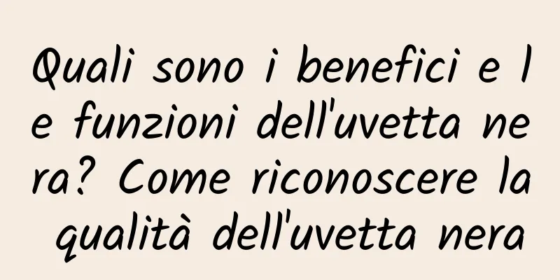 Quali sono i benefici e le funzioni dell'uvetta nera? Come riconoscere la qualità dell'uvetta nera