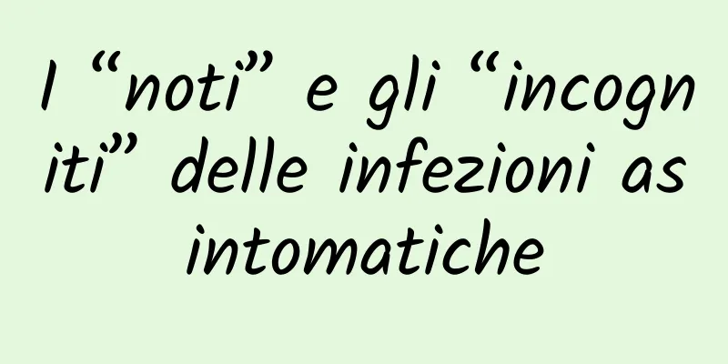 I “noti” e gli “incogniti” delle infezioni asintomatiche