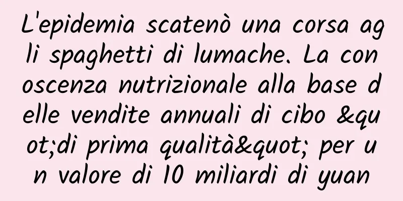 L'epidemia scatenò una corsa agli spaghetti di lumache. La conoscenza nutrizionale alla base delle vendite annuali di cibo "di prima qualità" per un valore di 10 miliardi di yuan