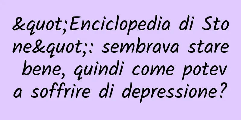 "Enciclopedia di Stone": sembrava stare bene, quindi come poteva soffrire di depressione?