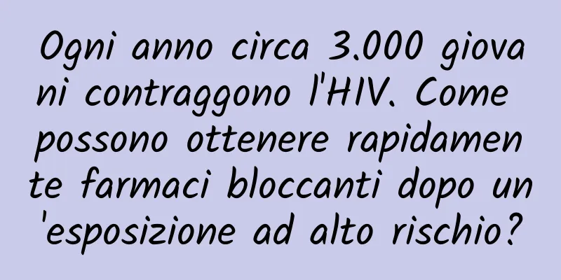 Ogni anno circa 3.000 giovani contraggono l'HIV. Come possono ottenere rapidamente farmaci bloccanti dopo un'esposizione ad alto rischio?