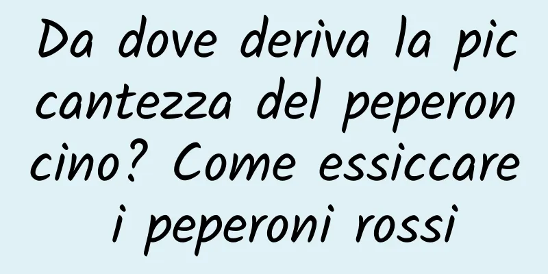 Da dove deriva la piccantezza del peperoncino? Come essiccare i peperoni rossi