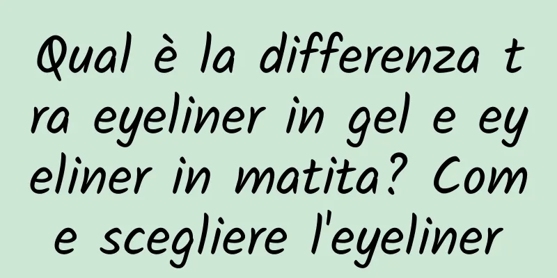 Qual è la differenza tra eyeliner in gel e eyeliner in matita? Come scegliere l'eyeliner