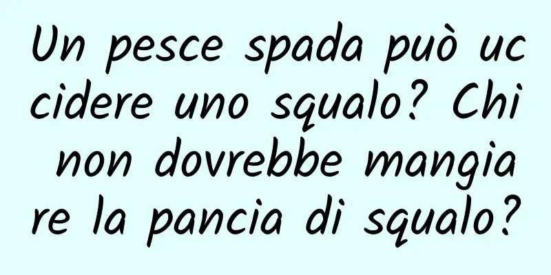 Un pesce spada può uccidere uno squalo? Chi non dovrebbe mangiare la pancia di squalo?