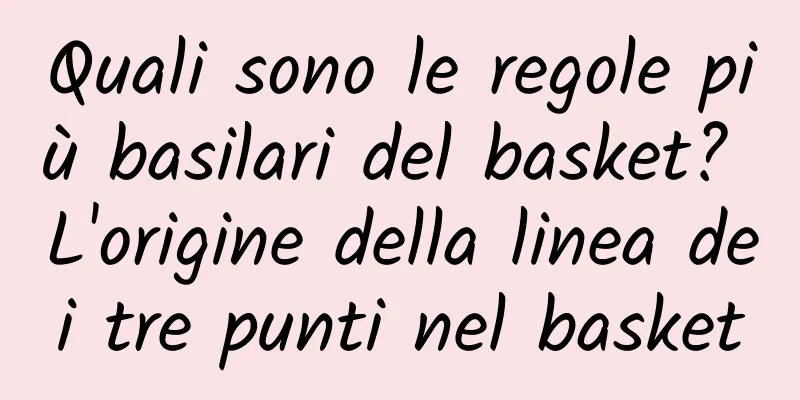 Quali sono le regole più basilari del basket? L'origine della linea dei tre punti nel basket