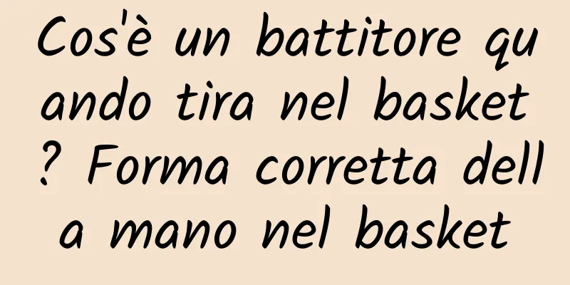 Cos'è un battitore quando tira nel basket? Forma corretta della mano nel basket