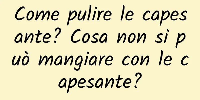 Come pulire le capesante? Cosa non si può mangiare con le capesante?