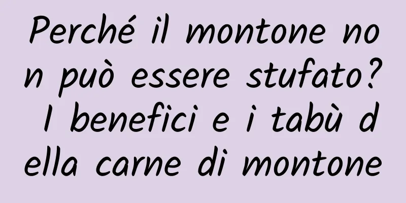 Perché il montone non può essere stufato? I benefici e i tabù della carne di montone