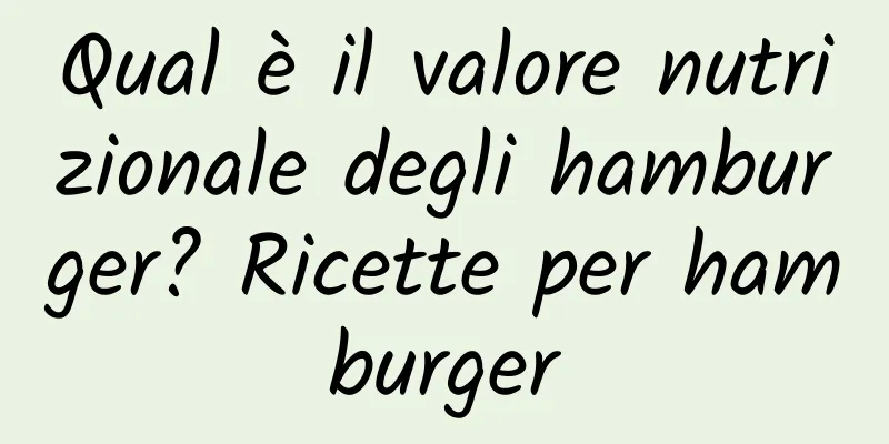 Qual è il valore nutrizionale degli hamburger? Ricette per hamburger