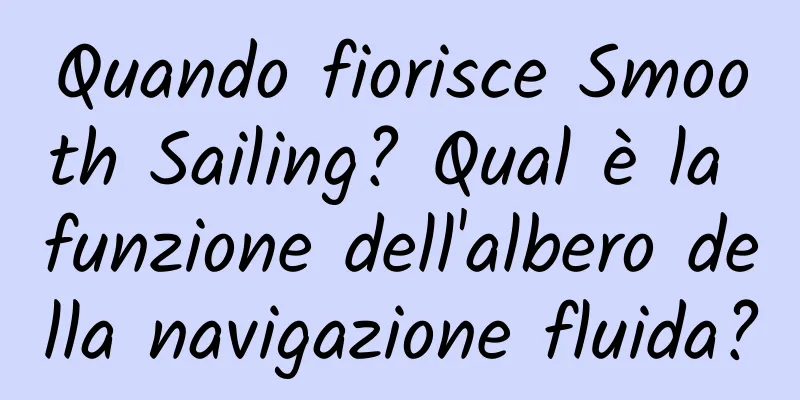 Quando fiorisce Smooth Sailing? Qual è la funzione dell'albero della navigazione fluida?