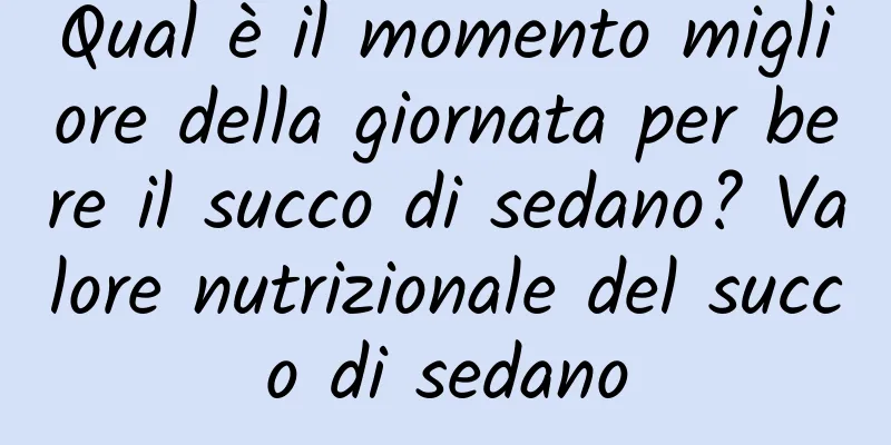 Qual è il momento migliore della giornata per bere il succo di sedano? Valore nutrizionale del succo di sedano