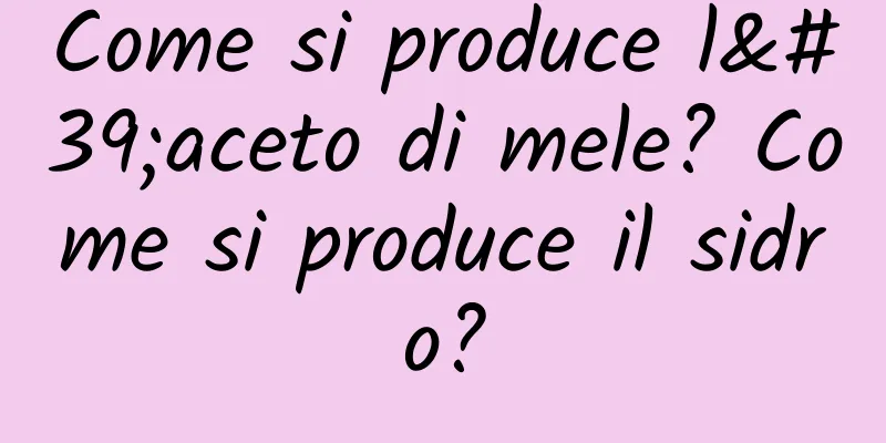 Come si produce l'aceto di mele? Come si produce il sidro?
