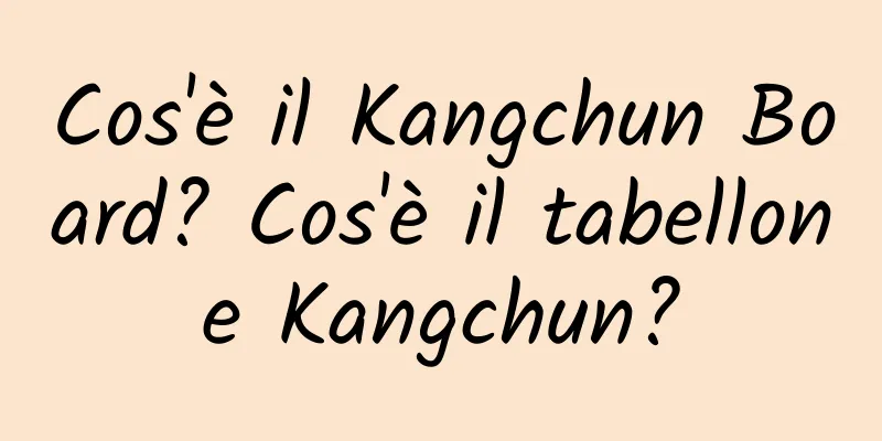 Cos'è il Kangchun Board? Cos'è il tabellone Kangchun?
