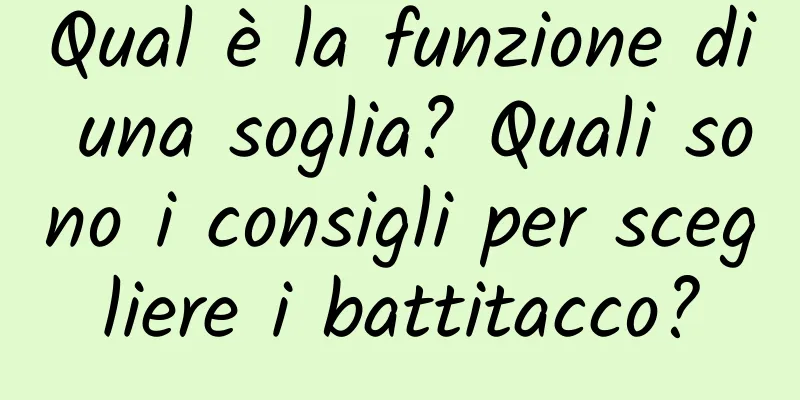 Qual è la funzione di una soglia? Quali sono i consigli per scegliere i battitacco?