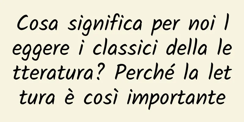 Cosa significa per noi leggere i classici della letteratura? Perché la lettura è così importante