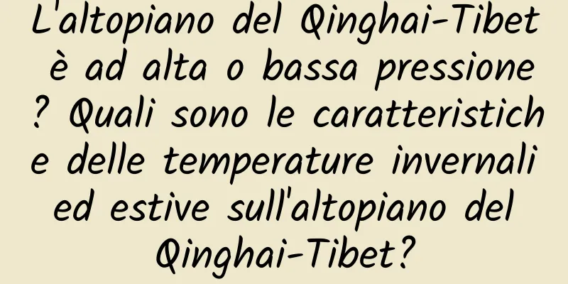 L'altopiano del Qinghai-Tibet è ad alta o bassa pressione? Quali sono le caratteristiche delle temperature invernali ed estive sull'altopiano del Qinghai-Tibet?