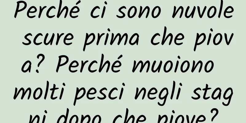 Perché ci sono nuvole scure prima che piova? Perché muoiono molti pesci negli stagni dopo che piove?