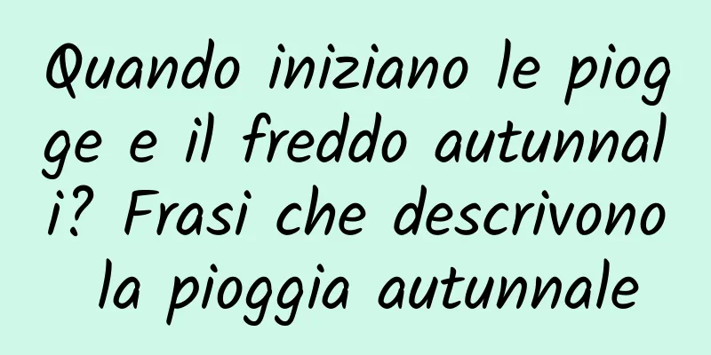 Quando iniziano le piogge e il freddo autunnali? Frasi che descrivono la pioggia autunnale