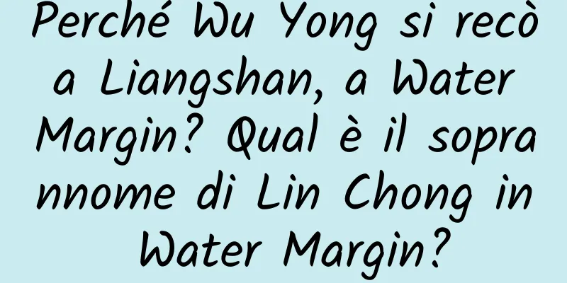 Perché Wu Yong si recò a Liangshan, a Water Margin? Qual è il soprannome di Lin Chong in Water Margin?