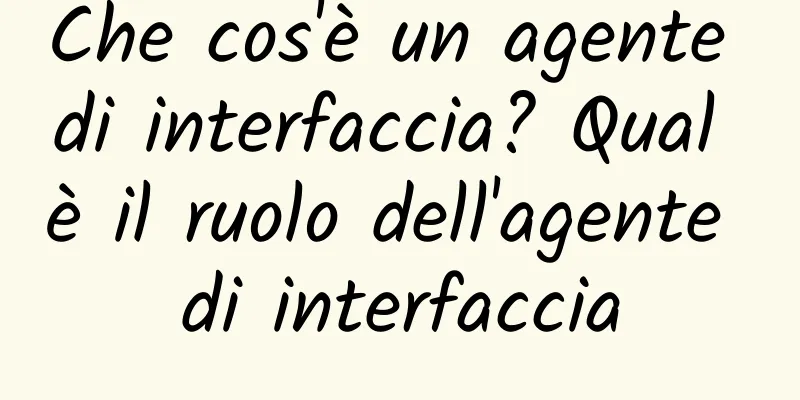 Che cos'è un agente di interfaccia? Qual è il ruolo dell'agente di interfaccia