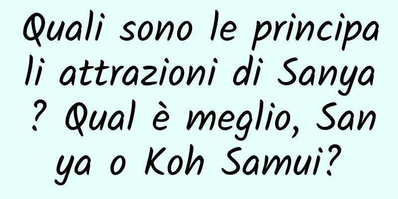 Quali sono le principali attrazioni di Sanya? Qual è meglio, Sanya o Koh Samui?