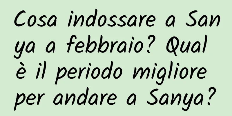 Cosa indossare a Sanya a febbraio? Qual è il periodo migliore per andare a Sanya?