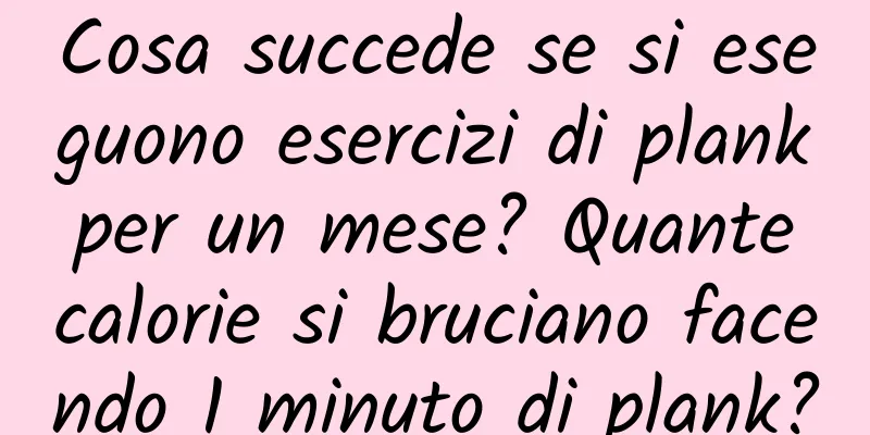 Cosa succede se si eseguono esercizi di plank per un mese? Quante calorie si bruciano facendo 1 minuto di plank?