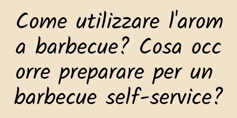 Come utilizzare l'aroma barbecue? Cosa occorre preparare per un barbecue self-service?