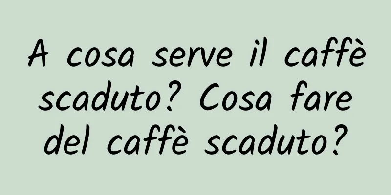 A cosa serve il caffè scaduto? Cosa fare del caffè scaduto?