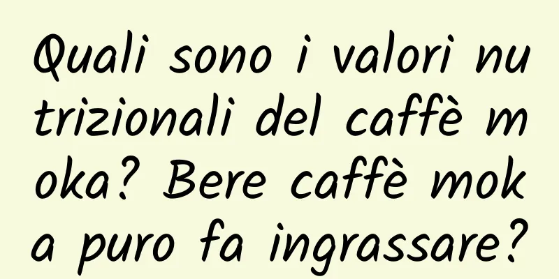 Quali sono i valori nutrizionali del caffè moka? Bere caffè moka puro fa ingrassare?