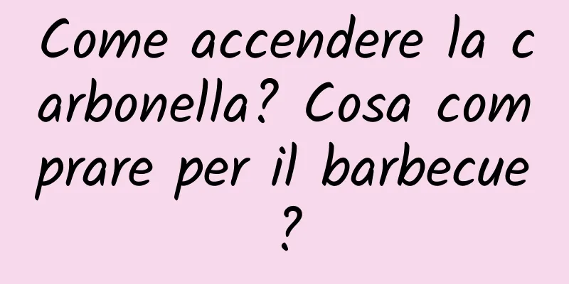 Come accendere la carbonella? Cosa comprare per il barbecue?