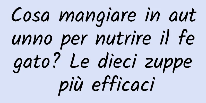 Cosa mangiare in autunno per nutrire il fegato? Le dieci zuppe più efficaci